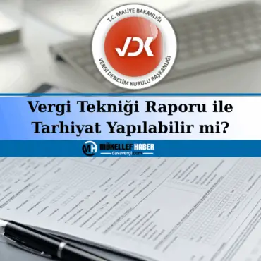 vergi tekniği raporu ile tarhiyat yapılabilir mi